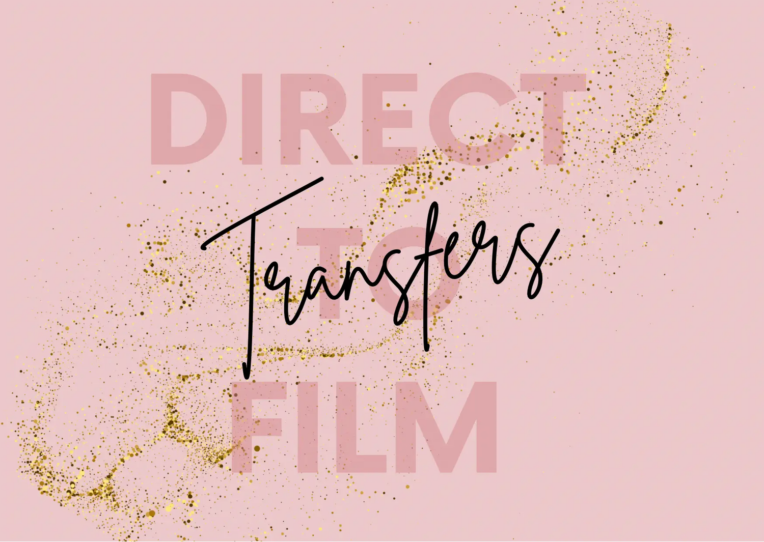 Pink text reading ’Direct Transfers Film’ with gold glitter accents.